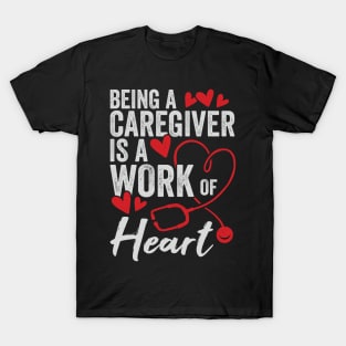 Being A Caregiver Is A Work Of Heart T-Shirt